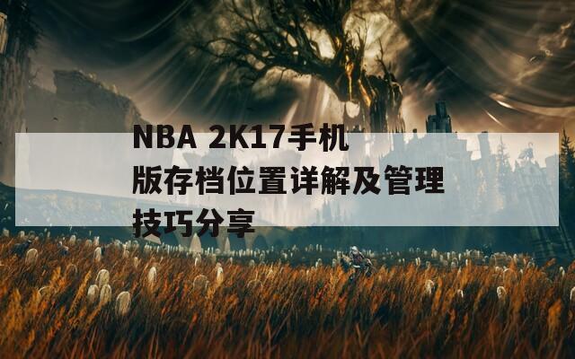 NBA 2K17手机版存档位置详解及管理技巧分享