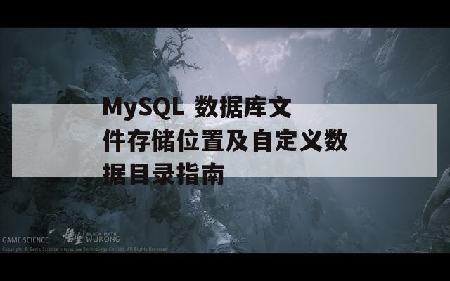 MySQL 数据库文件存储位置及自定义数据目录指南