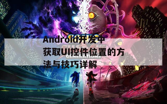 Android开发中获取UI控件位置的方法与技巧详解