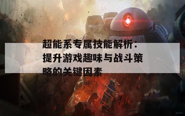 超能系专属技能解析：提升游戏趣味与战斗策略的关键因素