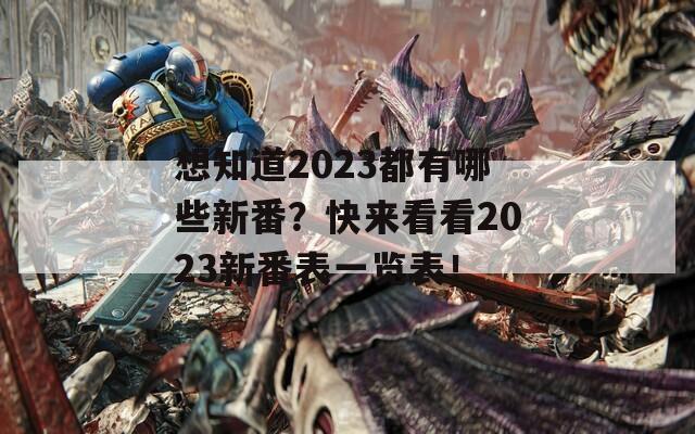 想知道2023都有哪些新番？快来看看2023新番表一览表！