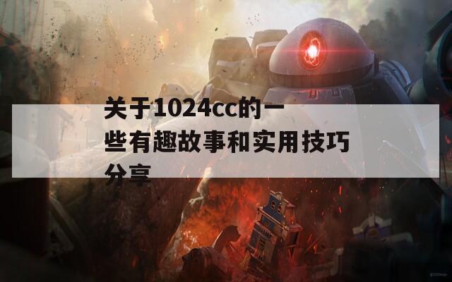 关于1024cc的一些有趣故事和实用技巧分享