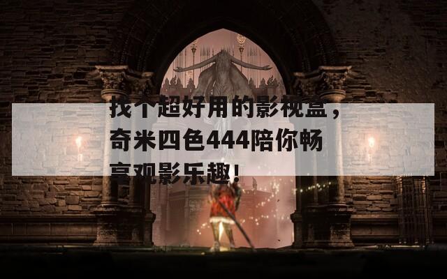 找个超好用的影视盒，奇米四色444陪你畅享观影乐趣！