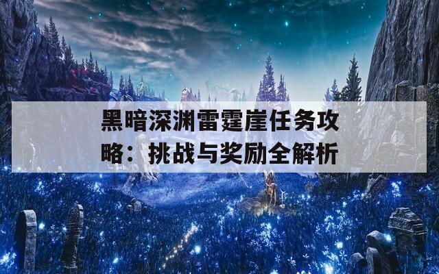 黑暗深渊雷霆崖任务攻略：挑战与奖励全解析