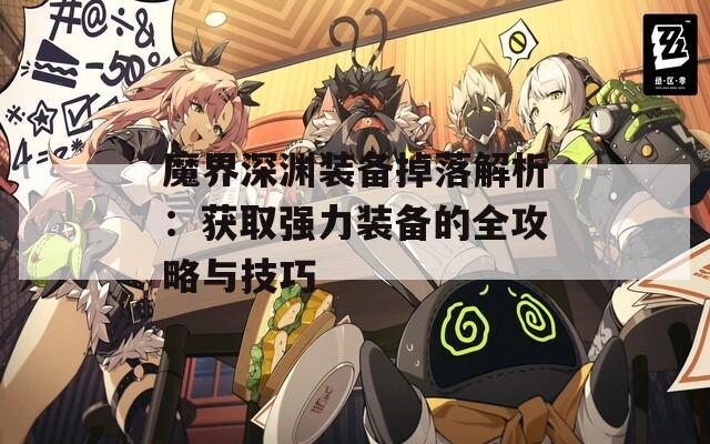 魔界深渊装备掉落解析：获取强力装备的全攻略与技巧