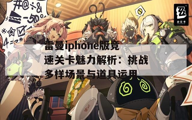 雷曼iphone版竞速关卡魅力解析：挑战多样场景与道具运用