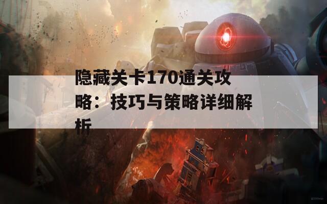 隐藏关卡170通关攻略：技巧与策略详细解析