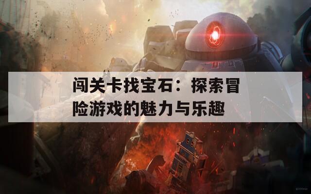 闯关卡找宝石：探索冒险游戏的魅力与乐趣