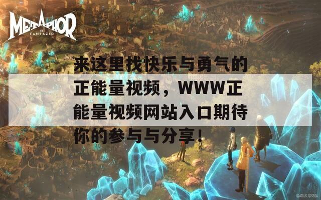 来这里找快乐与勇气的正能量视频，WWW正能量视频网站入口期待你的参与与分享！