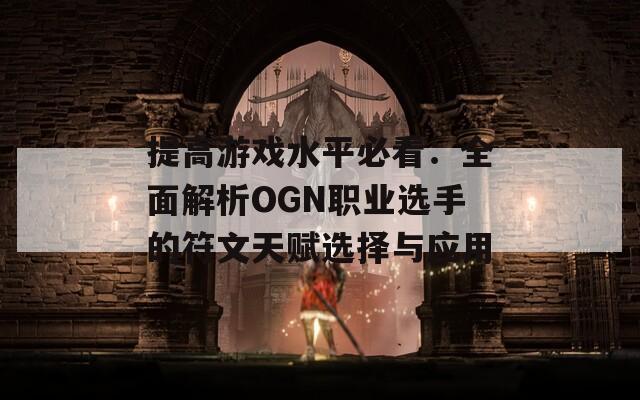 提高游戏水平必看：全面解析OGN职业选手的符文天赋选择与应用