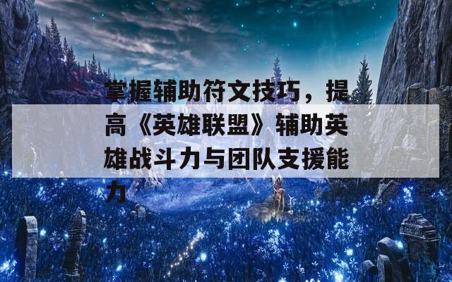 掌握辅助符文技巧，提高《英雄联盟》辅助英雄战斗力与团队支援能力