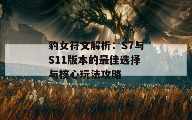 豹女符文解析：S7与S11版本的最佳选择与核心玩法攻略