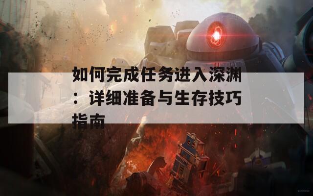 如何完成任务进入深渊：详细准备与生存技巧指南