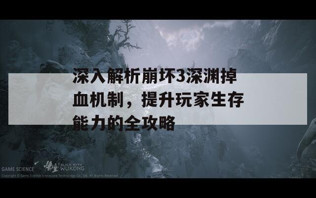 深入解析崩坏3深渊掉血机制，提升玩家生存能力的全攻略