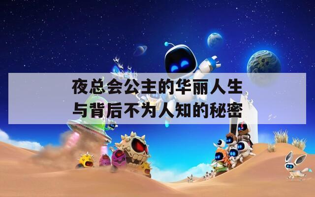 夜总会公主的华丽人生与背后不为人知的秘密