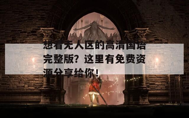 想看无人区的高清国语完整版？这里有免费资源分享给你！