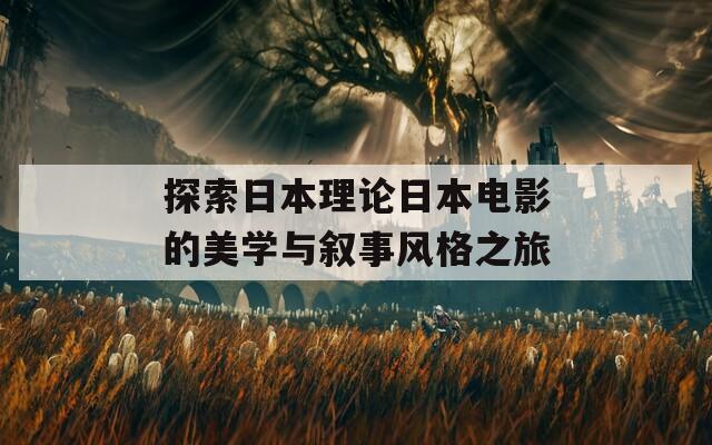 探索日本理论日本电影的美学与叙事风格之旅