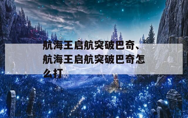 航海王启航突破巴奇、航海王启航突破巴奇怎么打