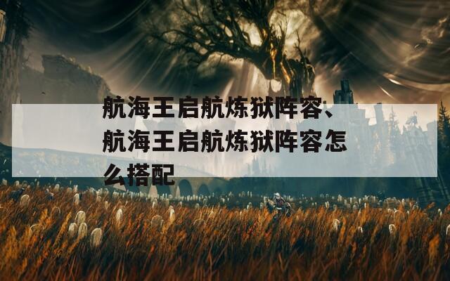 航海王启航炼狱阵容、航海王启航炼狱阵容怎么搭配