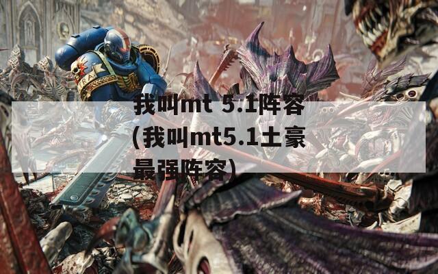 我叫mt 5.1阵容(我叫mt5.1土豪最强阵容)