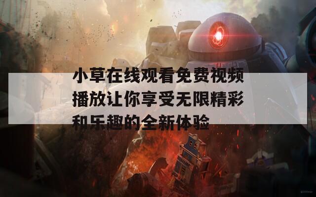 小草在线观看免费视频播放让你享受无限精彩和乐趣的全新体验