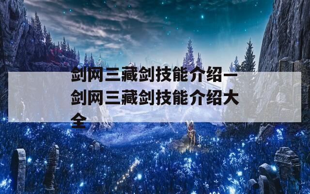 剑网三藏剑技能介绍—剑网三藏剑技能介绍大全