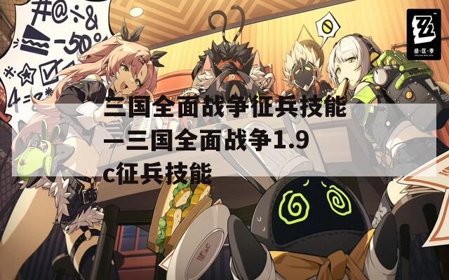 三国全面战争征兵技能—三国全面战争1.9c征兵技能