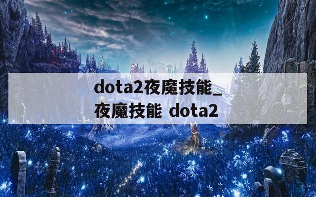 dota2夜魔技能_夜魔技能 dota2