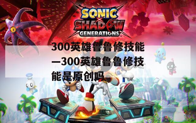 300英雄鲁鲁修技能—300英雄鲁鲁修技能是原创吗