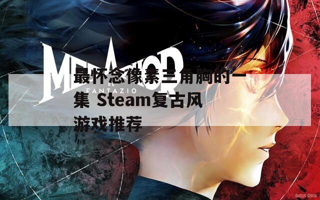 最怀念像素三角胸的一集 Steam复古风游戏推荐