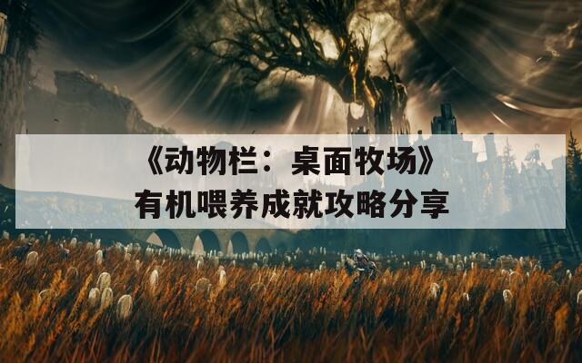 《动物栏：桌面牧场》有机喂养成就攻略分享