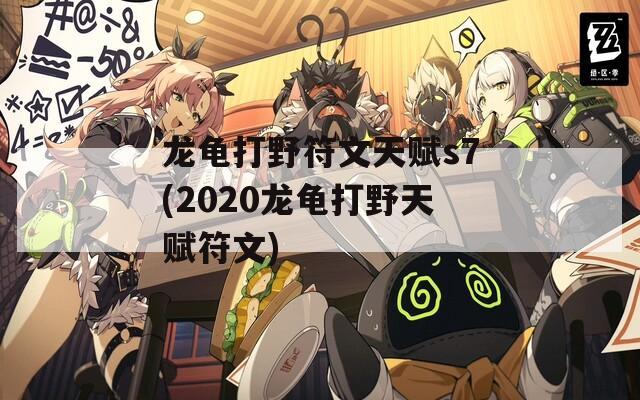 龙龟打野符文天赋s7(2020龙龟打野天赋符文)