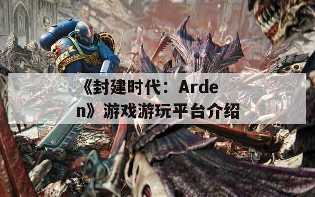 《封建时代：Arden》游戏游玩平台介绍