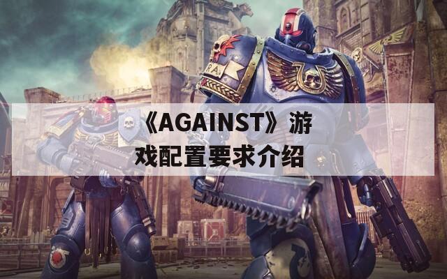 《AGAINST》游戏配置要求介绍